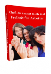 Chef, Du kannst mich mal - Freiheit für Arbeiter